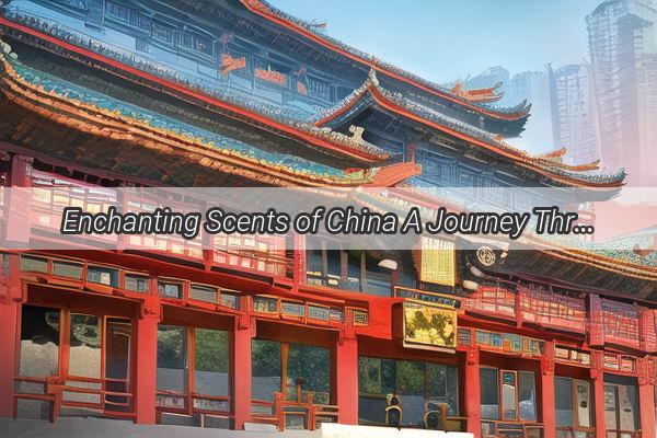 Enchanting Scents of China A Journey Through Time and Aroma